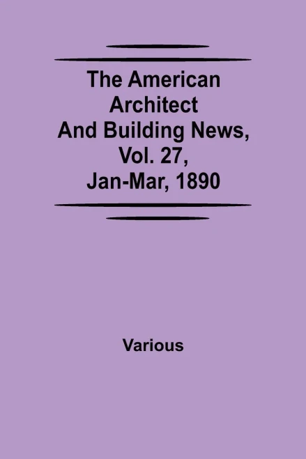 The American Architect And Building News, Vol. 27, Jan-Mar, 1890