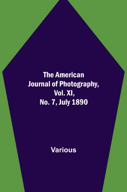 The American Journal Of Photography, Vol. Xi, No. 7, July 1890