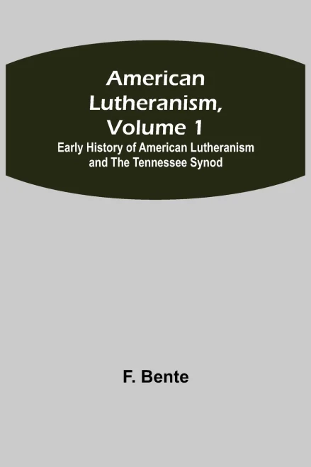 American Lutheranism, Volume 1; Early History Of American Lutheranism And The Tennessee Synod