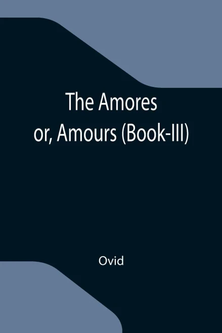 The Amores; Or, Amours (Book-Iii)