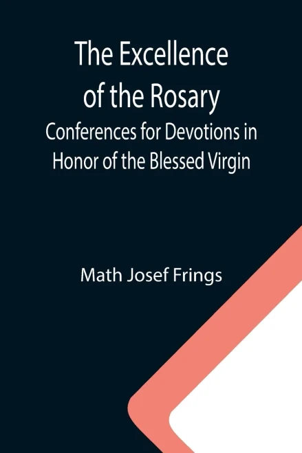 The Excellence Of The Rosary; Conferences For Devotions In Honor Of The Blessed Virgin