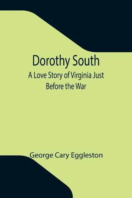 Dorothy South A Love Story Of Virginia Just Before The War