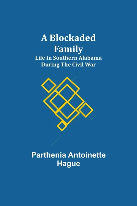 A Blockaded Family: Life In Southern Alabama During The Civil War