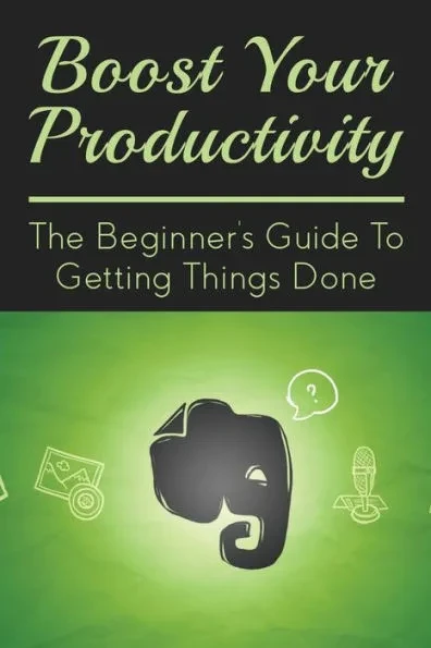 Boost Your Productivity: The Beginner's Guide To Getting Things Done: What Getting Things Done Mean?