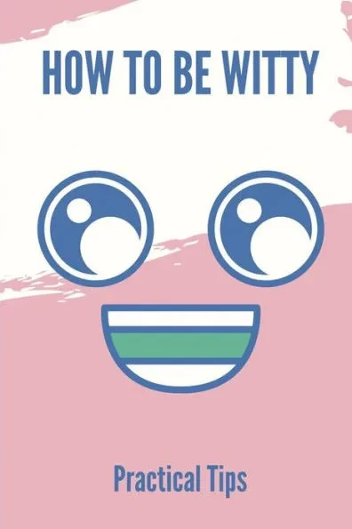 How To Be Witty: Practical Tips: How To Be Humorous Person
