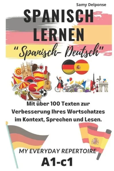 Spanisch lernen Mit über 100 Texten zur Verbesserung Ihres Wortschatzes im Kontext, Sprechen und Lesen. ""Spanisch- Deutsch"": My Everyday Repertoire