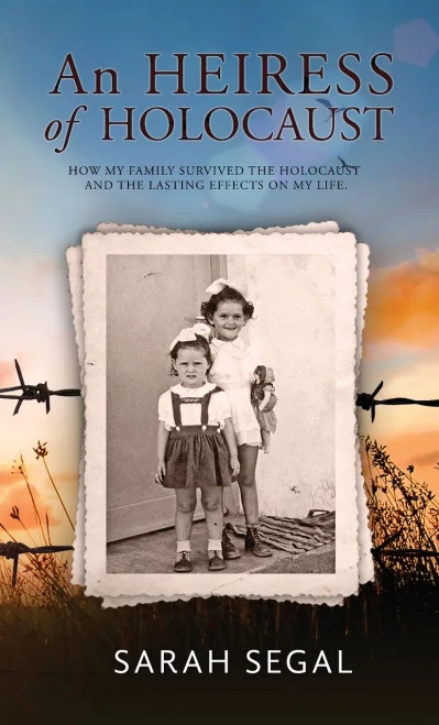 An Heiress Of Holocaust - How My Family Survived The Holocaust And The Lasting Effects On My Life