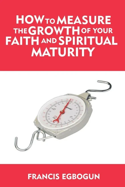 How To Measure The Growth Of Your Faith And Spiritual Maturity
