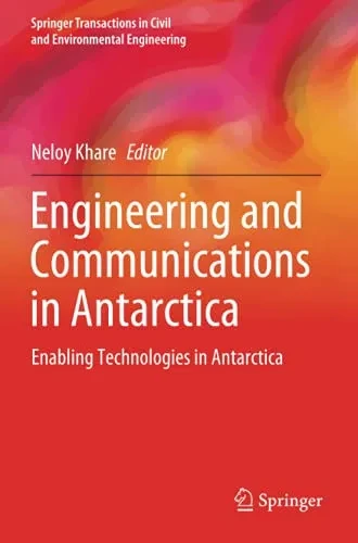 Engineering And Communications In Antarctica: Enabling Technologies In Antarctica (Springer Transactions In Civil And Environmental Engineering)