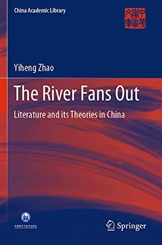 The River Fans Out: Literature And Its Theories In China (China Academic Library)