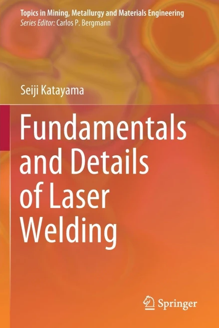 Fundamentals And Details Of Laser Welding (Topics In Mining, Metallurgy And Materials Engineering)