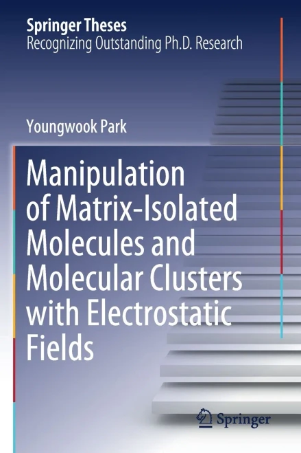 Manipulation Of Matrix-Isolated Molecules And Molecular Clusters With Electrostatic Fields (Springer Theses)