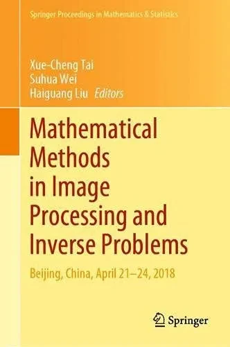 Mathematical Methods In Image Processing And Inverse Problems: Ipip 2018, Beijing, China, April 2124 (Springer Proceedings In Mathematics & Statistics, 360)