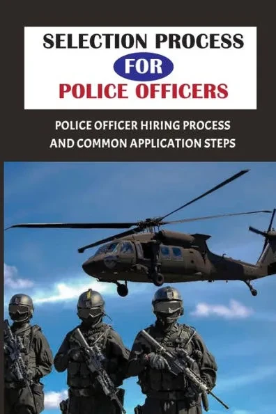 Selection Process For Police Officers: Police Officer Hiring Process And Common Application Steps: Police Selection Process