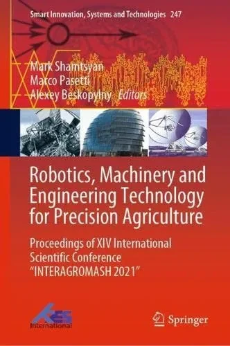 Robotics, Machinery And Engineering Technology For Precision Agriculture: Proceedings Of Xiv International Scientific Conference Interagromash 2021 (Smart Innovation, Systems And Technologies, 247)