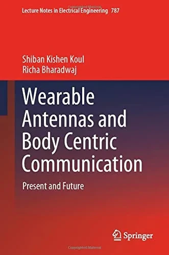 Wearable Antennas And Body Centric Communication: Present And Future (Lecture Notes In Electrical Engineering, 787)
