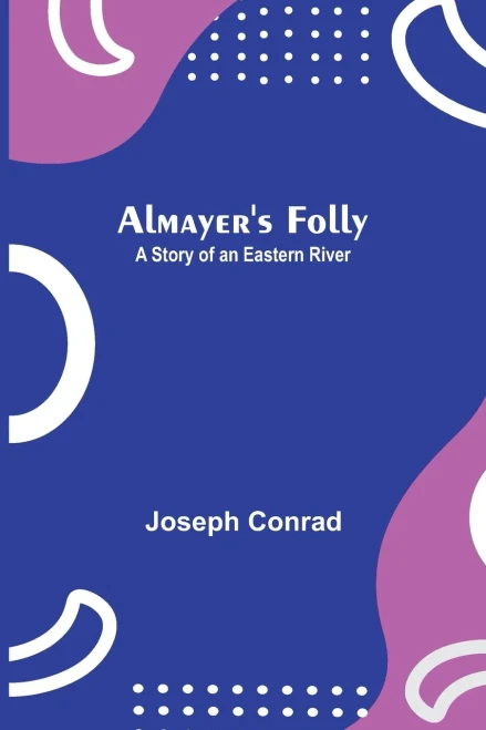 Almayer'S Folly: A Story Of An Eastern River