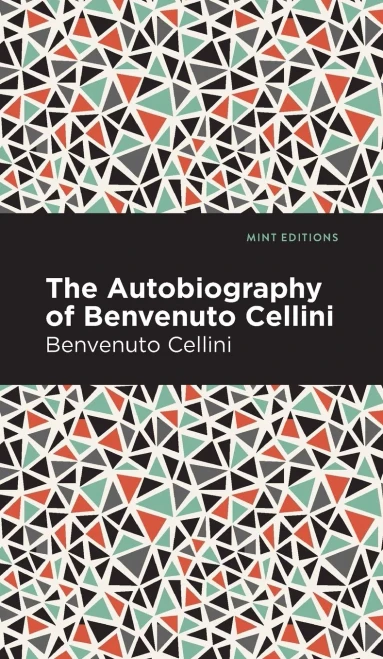 Autobiography Of Benvenuto Cellini (Mint Editions)