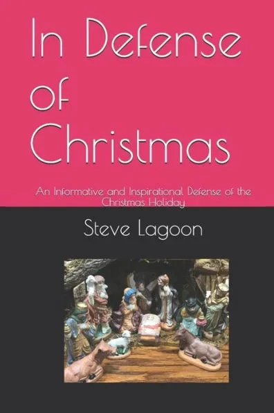 In Defense of Christmas: An Informative and Inspirational Defense of the Christmas Holiday