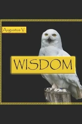Proverbs of Wisdom: The Poetic Writings of Augustus V.