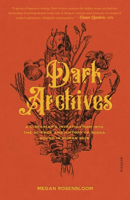 Dark Archives: A Librarian'S Investigation Into The Science And History Of Books Bound In Human Skin