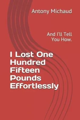 I Lost One Hundred Fifteen Pounds Effortlessly: And I'll Tell You How.