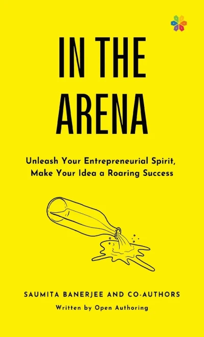 In The Arena: Unleash Your Entrepreneurial Spirit, Make Your Idea A Roaring Success