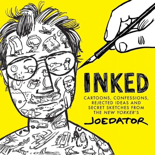 Inked: Cartoons, Confessions, Rejected Ideas And Secret Sketches From The New Yorker'S Joe Dator