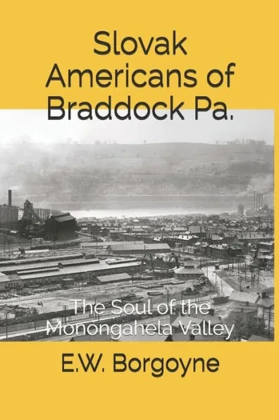 Slovak Americans of Braddock Pa.: The Soul of the Monongahela Valley