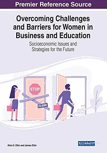 Overcoming Challenges And Barriers For Women In Business And Education: Socioeconomic Issues And Strategies For The Future