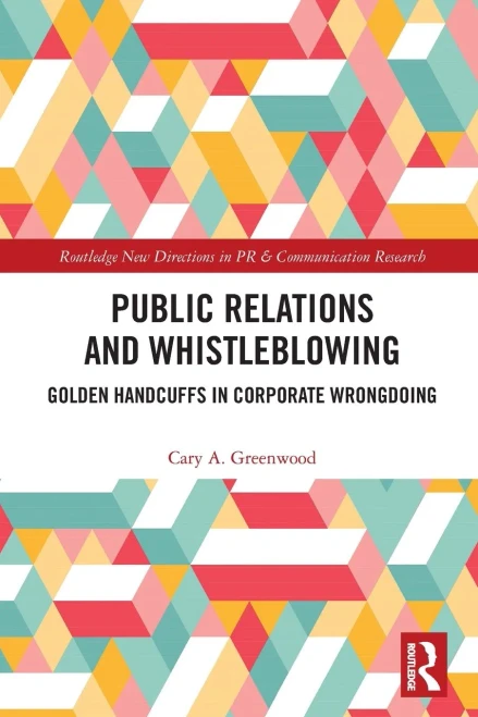 Public Relations And Whistleblowing: Golden Handcuffs In Corporate Wrongdoing (Routledge New Directions In Pr & Communication Research)