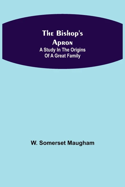 The Bishop'S Apron: A Study In The Origins Of A Great Family