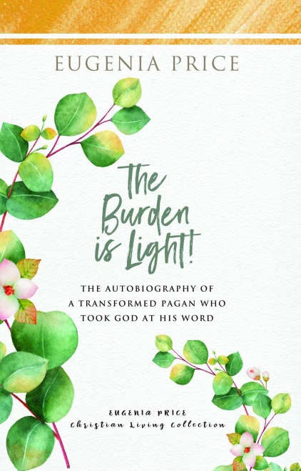 The Burden Is Light (The Eugenia Price Christian Living Collection)