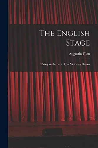 The English Stage: Being An Account Of The Victorian Drama