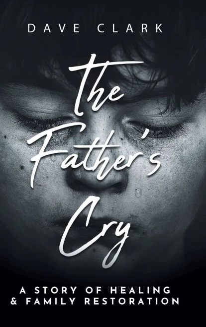 The Father'S Cry: A Father'S Story Of Self-Healing And Family Restoration