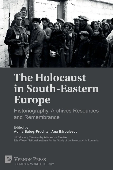 The Holocaust In South-Eastern Europe: Historiography, Archives Resources And Remembrance (World History)