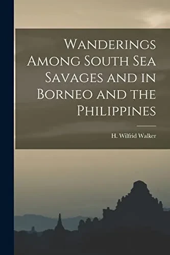 Wanderings Among South Sea Savages And In Borneo And The Philippines