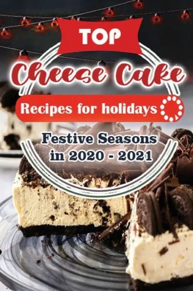 Top Cheese Cake Recipes For Holidays: Festive Seasons in 2020 - 2021