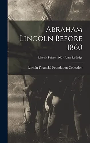 Abraham Lincoln Before 1860; Lincoln before 1860 - Anne Rutledge
