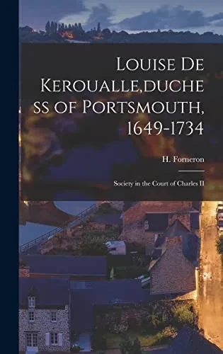 Louise De Keroualle [microform],duchess of Portsmouth, 1649-1734: Society in the Court of Charles II