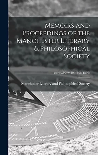 Memoirs and Proceedings of the Manchester Literary & Philosophical Society; ser.4: v.10=v.40 (1895-1896)