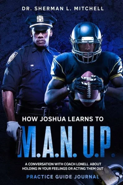 How Joshua Learns to ""M.A.N. U.P."". Practice Guide. A Conversation with Coach Lonell About Holding in Your Feelings or Acting Them Out: How Joshua Lea