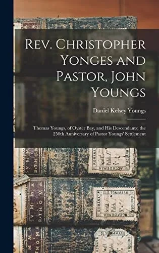 Rev. Christopher Yonges and Pastor, John Youngs: Thomas Youngs, of Oyster Bay, and His Descendants; the 250th Anniversary of Pastor Youngs' Settlement