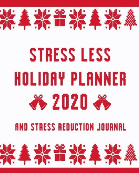 Stress Less Holiday Planner 2020 and Stress Reduction Journal: Daily Christmas Stress Relief Tips, December Calendar, Gift Lists, Planners, Recipes an
