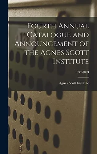 Fourth Annual Catalogue and Announcement of the Agnes Scott Institute; 1892-1893