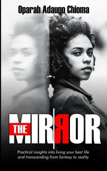 The Mirror: Practical Insights Into Living Your Best Life And Transcending From Fantasy To Reality