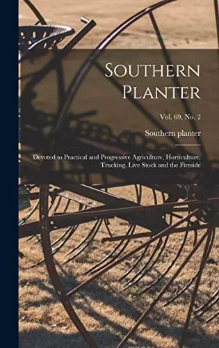Southern Planter: Devoted to Practical and Progressive Agriculture, Horticulture, Trucking, Live Stock and the Fireside; vol. 69, no. 2