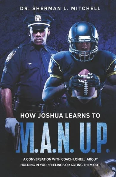 How Joshua Learns to ""M.A.N. U.P."". A Conversation with Coach Lonell About Holding in Your Feelings or Acting Them Out: How Joshua Learns to ""M.A.N. U
