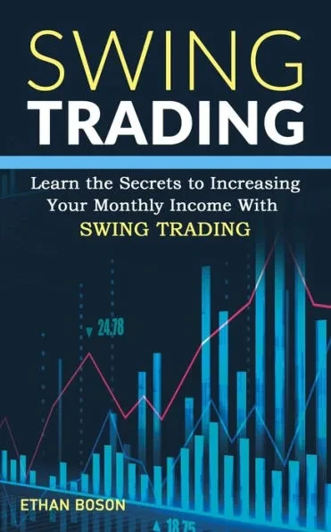 Swing Trading: Learn the Secrets to Increasing Your Monthly Income With Swing Trading
