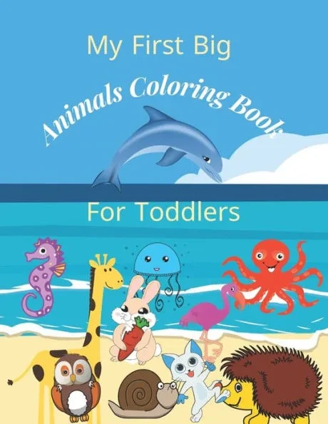My first big animals coloring book for toddlers: Super Fun & Simple Animal Coloring Pages for Little Kids Ages 2-4, 3-5, 4-8, 6-12 years